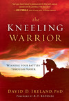 The Kneeling Warrior: Winning Your Battles Through Prayer