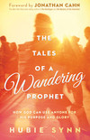The Tales of A Wandering Prophet: How God Can Use Anyone for His Purpose and Glory