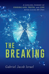 The Breaking: A Lifelong Journey of Finding God, Truth, and Life After Losing My Own