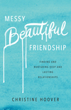 Messy Beautiful Friendship: Finding and Nurturing Deep and Lasting Relationships
