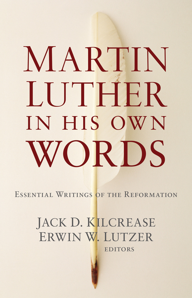 Martin Luther in His Own Words: Essential Writings of the Reformation