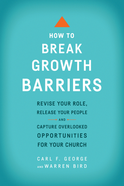 How to Break Growth Barriers: Revise Your Role, Release Your People, and Capture Overlooked Opportunities for Your Church