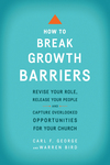 How to Break Growth Barriers: Revise Your Role, Release Your People, and Capture Overlooked Opportunities for Your Church