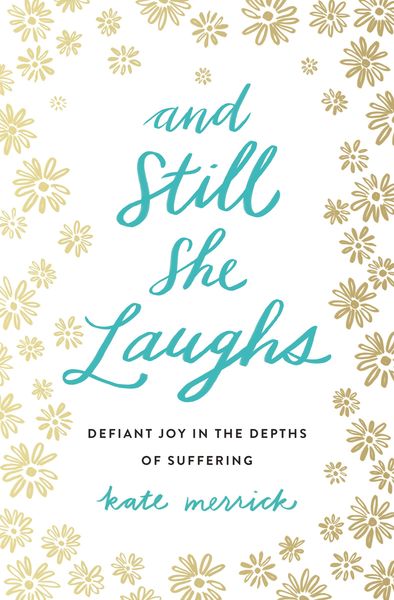 And Still She Laughs: Defiant Joy in the Depths of Suffering