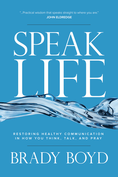 Speak Life: Restoring Healthy Communication in How You Think, Talk, and Pray