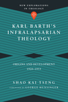 Karl Barth's Infralapsarian Theology: Origins and Development, 1920-1953