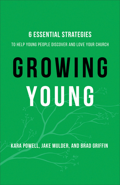 Growing Young: Six Essential Strategies to Help Young People Discover and Love Your Church