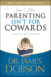 Parenting Isn't for Cowards: The 'You Can Do It' Guide for Hassled Parents from America's Best-Loved Family Advocate