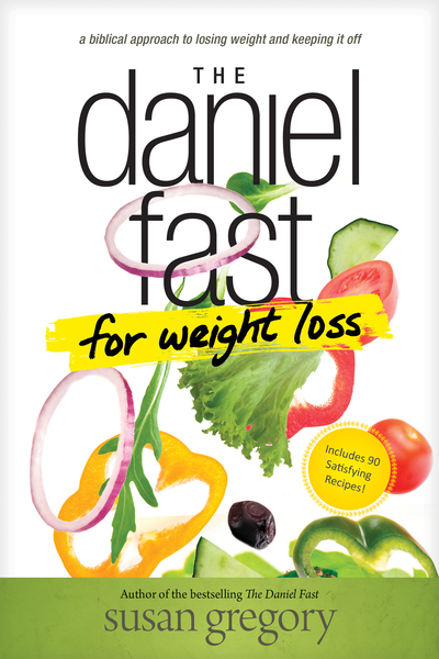 Daniel Fast for Weight Loss: A Biblical Approach to Losing Weight and Keeping It Off