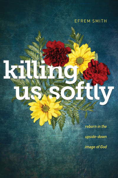 Killing Us Softly: Reborn in the Upside-Down Image of God