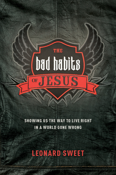 Bad Habits of Jesus: Showing Us the Way to Live Right in a World Gone Wrong