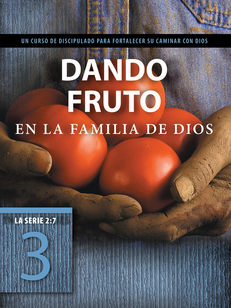 Dando fruto en la familia de Dios: Un curso de discipulado para fortalecer su caminar con Dios