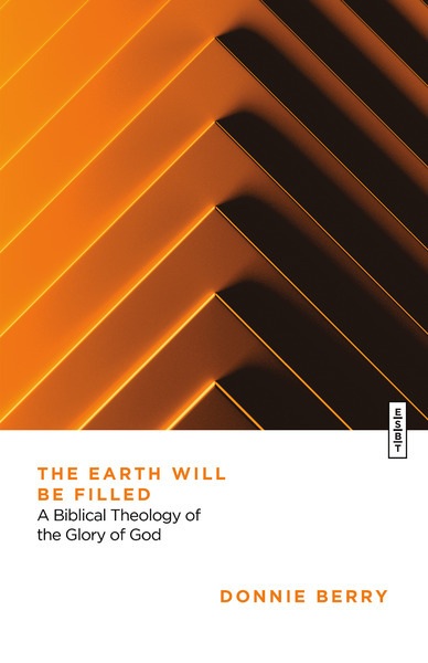 Earth Will Be Filled: A Biblical Theology of the Glory of God