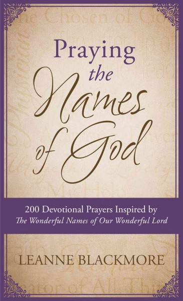 Praying the Names of God 200 Devotional Prayers Inspired by The Wonderful Names of Our Wonderful Lord