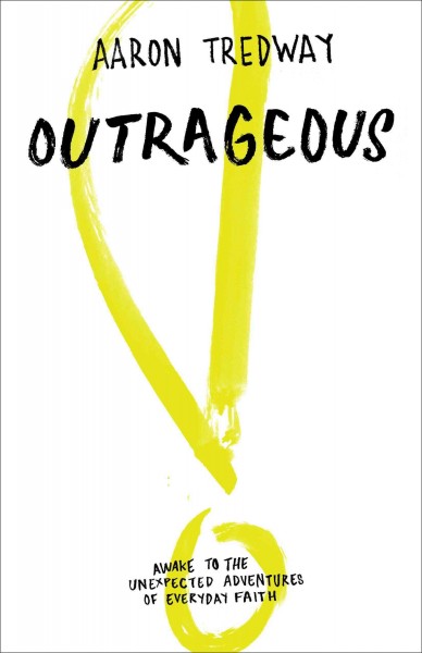 Outrageous: Awake to the Unexpected Adventures of Everyday Faith
