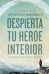 Despierta tu héroe interior: 7 Pasos para una vida de Éxito y Significado