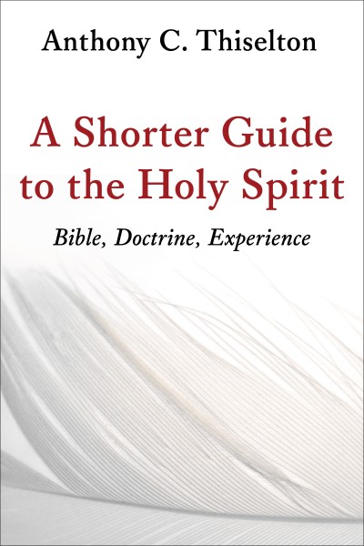 A Shorter Guide to the Holy Spirit: Bible, Doctrine, Experience