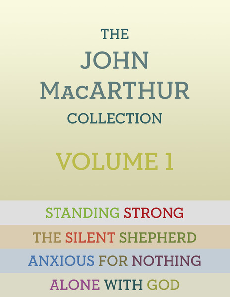 The John MacArthur Collection Volume 1: Alone with God, Standing Strong, Anxious for Nothing, The Silent Shepherd