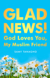 Glad News!: God Loves You, My Muslim Friend!