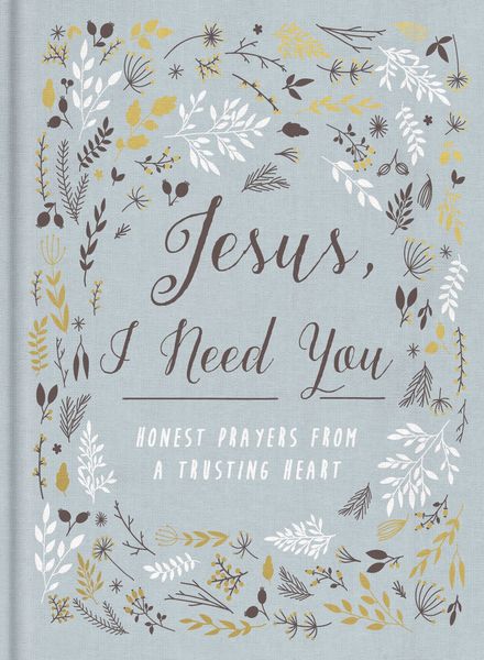 Jesus, I Need You: Honest Prayers from a Trusting Heart