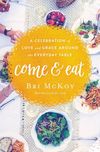 Come and Eat: A Celebration of Love and Grace Around the Everyday Table