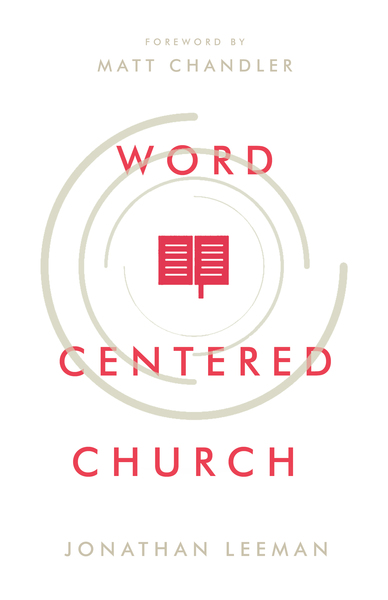 Word-Centered Church: How Scripture Brings Life and Growth to God's People