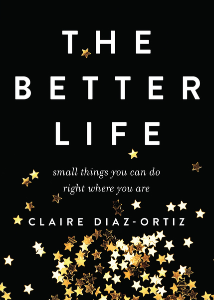 The Better Life: Small Things You Can Do Right Where You Are