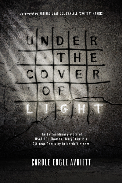 Under the Cover of Light: The Extraordinary Story of USAF COL Thomas "Jerry" Curtis's 7 1/2 -Year Captivity in North Vietnam