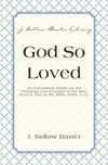 God So Loved: An Expository Series on the Theology and Evangel of the Best Known Text in the Bible (John 3:16)