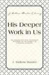 His Deeper Work In Us: An Inquiry into New Testament Teaching on the Subject of Christian Holiness