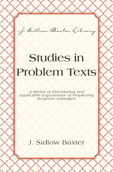 Studies In Problem Texts: A Series of Elucidating and Applicable Expositions of Perplexing Scripture Passages