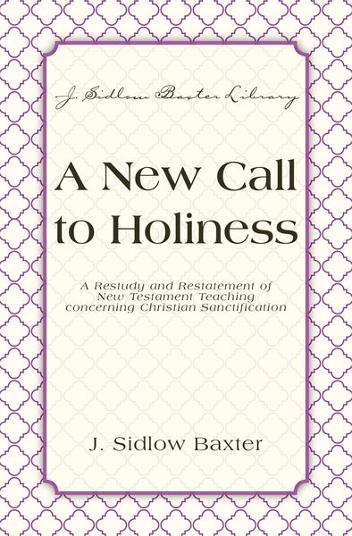 New Call To Holiness: A Restudy and Restatement of New Testament Teaching Concerning Christian Sanctification