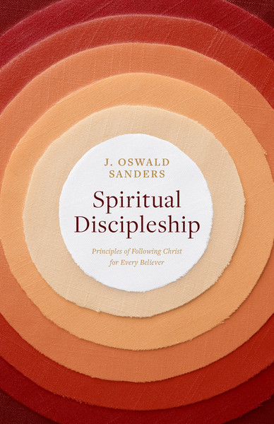 Spiritual Discipleship: Principles of Following Christ for Every Believer