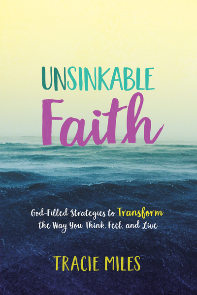 Unsinkable Faith: God-Filled Strategies to Transform the Way You Think, Feel, and Live