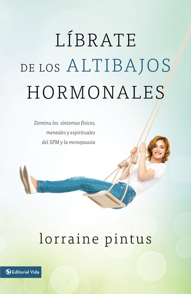 Librate de los altibajos hormonales: Domina los síntomas fiscos, mentales y espirituales del SPM y la menopausia