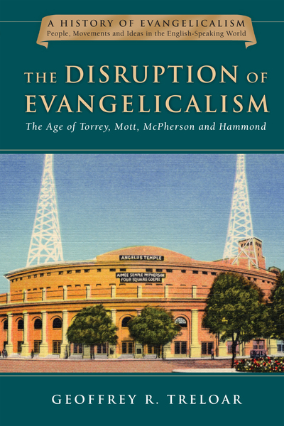 The Disruption of Evangelicalism: The Age of Torrey, Mott, McPherson and Hammond