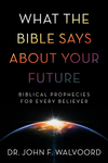 What the Bible Says about Your Future: Biblical Prophecies for Every Believer