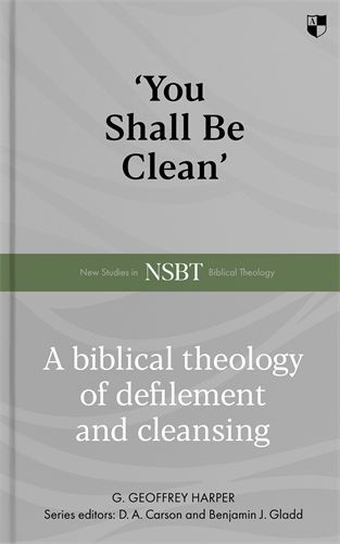 'You Shall Be Clean': A Biblical Theology of Defilement and Cleansing (NSBT)