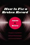 How to Fix a Broken Record: Thoughts on Vinyl Records, Awkward Relationships, and Learning to Be Myself