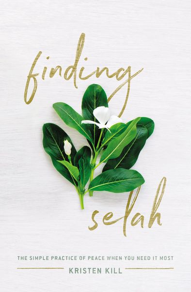 Finding Selah: The Simple Practice of Peace When You Need It Most