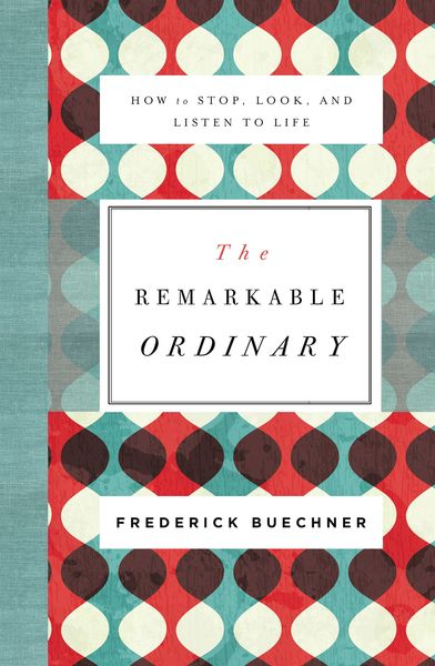 Remarkable Ordinary: How to Stop, Look, and Listen to Life