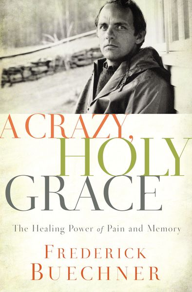 Crazy, Holy Grace: The Healing Power of Pain and Memory