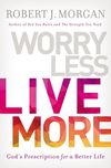 Worry Less, Live More: God’s Prescription for a Better Life