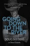 Going Down to the River: A Homeless Musician, an Unforgettable Song, and the Miraculous Encounter that Changed a Life