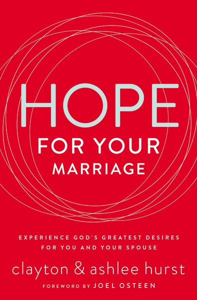 Hope for Your Marriage: Experience God’s Greatest Desires for You and Your Spouse