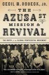 Azusa Street Mission and   Revival: The Birth of the Global Pentecostal Movement