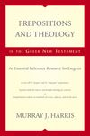 Prepositions and Theology in the Greek New Testament: An Essential Reference Resource for Exegesis