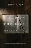 Reading the Bible Supernaturally: Seeing and Savoring the Glory of God in Scripture