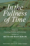 In the Fullness of Time: Essays on Christology, Creation, and Eschatology in Honor of Richard Bauckham