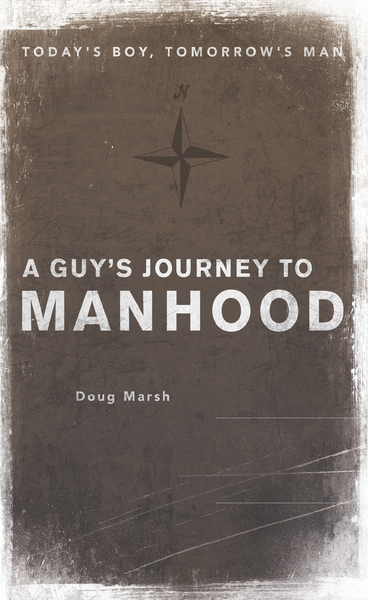 A Guy’s Journey to Manhood: Today’s Boy, Tomorrow’s Man